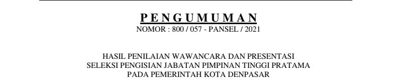 PENGUMUMAN HASIL PENILAIAN WAWANCARA DAN PRESENTASI  SELEKSI PENGISIAN JABATAN PIMPINAN TINGGI PRATAMA  PADA PEMERINTAH KOTA DENPASAR