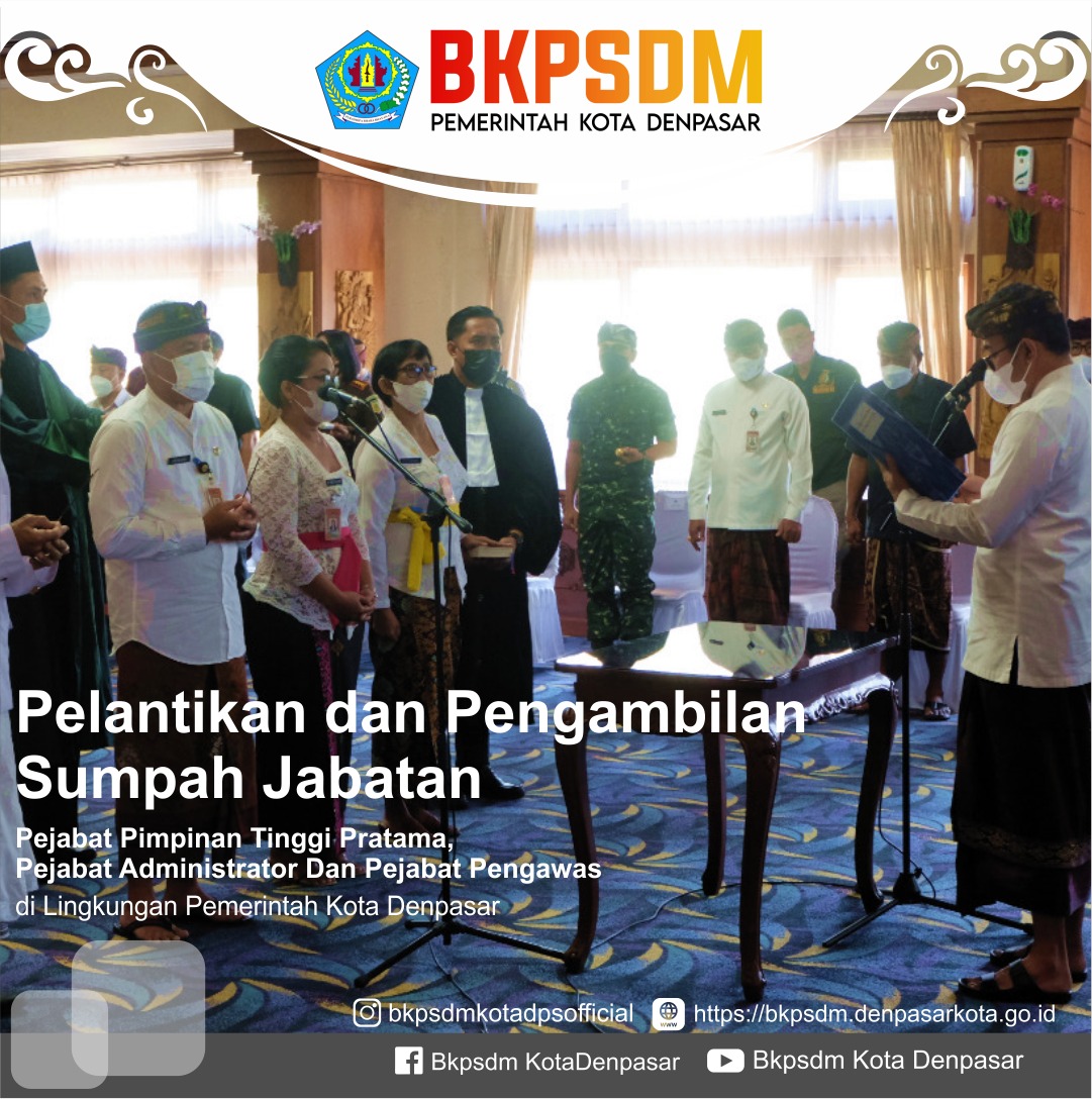 PELANTIKAN DAN PENGAMBILAN SUMPAH JABATAN PEJABAT PIMPINAN TINGGI PRATAMA, PEJABAT ADMINISTRATOR DAN PEJABAT PENGAWAS DI LINGKUNGAN PEMERINTAH KOTA DENPASAR